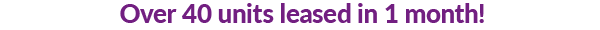 Over 40 units leased in 1 month!
